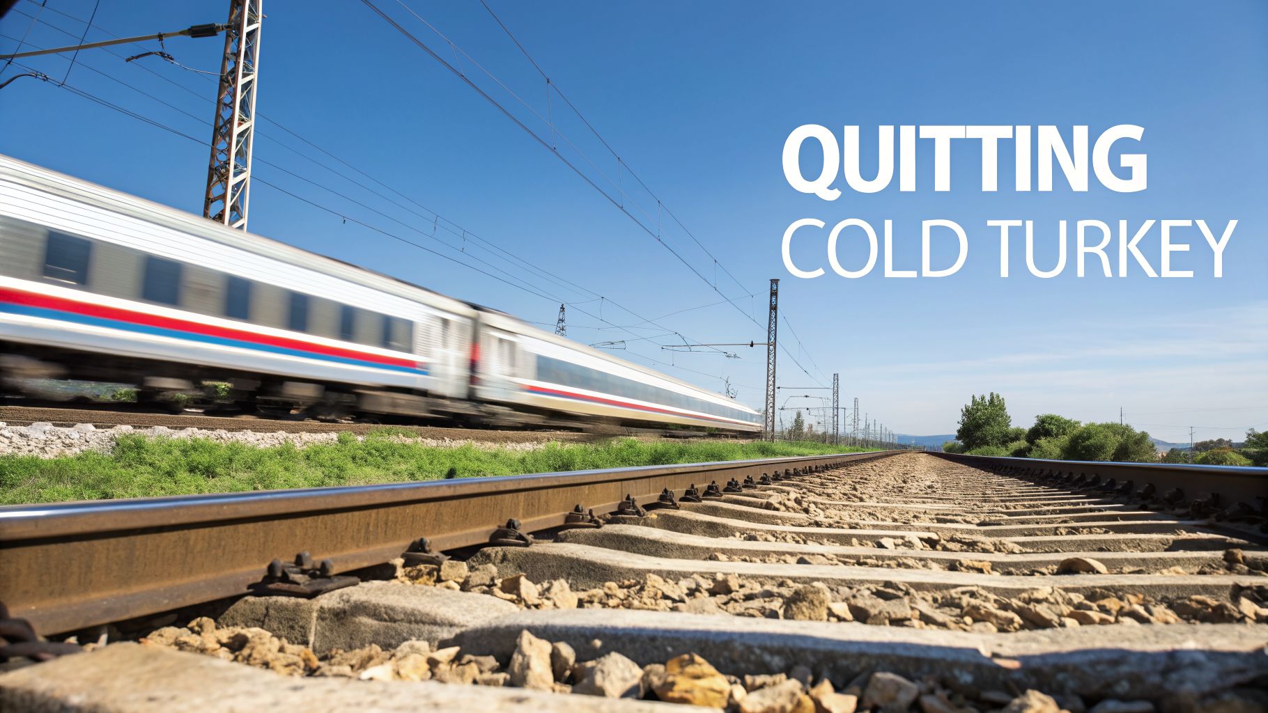 A fast-moving train blurred on railway tracks under a clear blue sky with 'QUITTING COLD TURKEY' text.